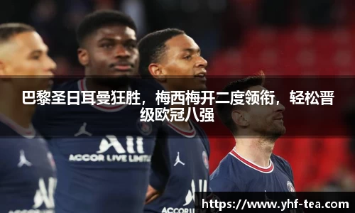 巴黎圣日耳曼狂胜，梅西梅开二度领衔，轻松晋级欧冠八强