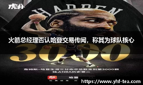 火箭总经理否认哈登交易传闻，称其为球队核心