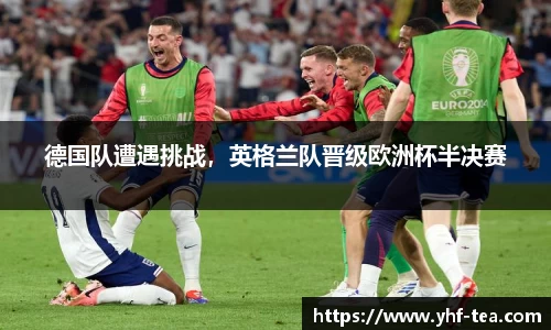 德国队遭遇挑战，英格兰队晋级欧洲杯半决赛