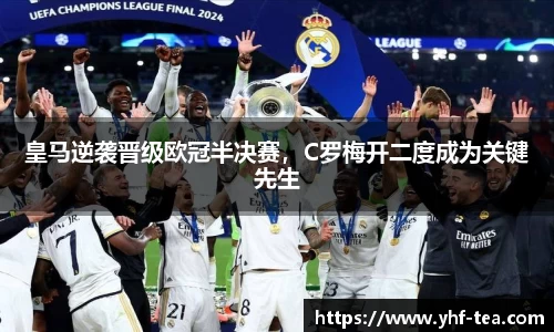 皇马逆袭晋级欧冠半决赛，C罗梅开二度成为关键先生