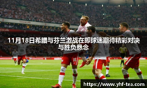 11月18日希腊与芬兰激战在即球迷期待精彩对决与胜负悬念